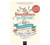 La Bienveillance, Ça Marche ! - 63 Questions-Réponses Et Témoignages Pour Éclairer Votre Quotidien De Parents