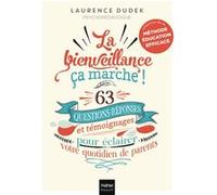 La Bienveillance, Ça Marche ! - 63 Questions-Réponses Et Témoignages Pour Éclairer Votre Quotidien De Parents