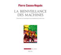 La Bienveillance des machines Comment le numérique nous transforme à notre insu - Pierre Cassou-Noguès - Seuil - broché - Essai