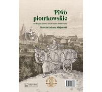 La bière brassée à Piotrków de la seconde moitié du XVe à la fin du XVIIIe siècle / La bière brassée à Piotrków de la seconde - Marcin Łukasz Majewski (Literatur, Geschichte auf Polnisch)