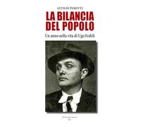 La bilancia del popolo. Un anno nella vita di Ugo Fedeli. Nuova ediz.