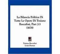 La Bilancia Politica Di Tutte Le Opere Di Traiano Boccalini, Part 2-3 (1678) Boccalini, Traiano, Dumay, Louis (Auteur)