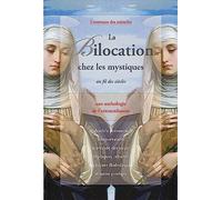 La Bilocation Chez Les Mystiques Au Fil Des Siècles - Une Anthologie De L'extraordinaire