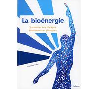 La Bioénergie - Surmonter Ses Blocages Émotionnels Et Physiques
