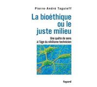 La bioéthique ou le juste milieu Une quête de sens à l'âge du nihilisme technicien - Pierre-André Taguieff - Fayard - broché - Essai