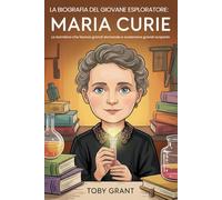 La Biografia Del Giovane Esploratore: Marie Curie: La bambina che faceva grandi domande e scatenava grandi scoperte