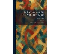La Biographie De l'Å'uvre LittÃ(c)raire: Esquisse d'Une MÃ(c)thode Critique