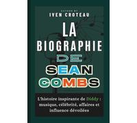 La Biographie de Sean Combs: L'histoire inspirante de Diddy : musique, célébrité, affaires et influence dévoilées