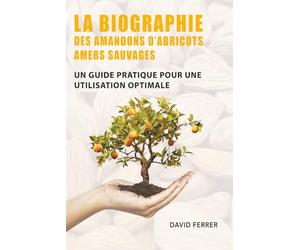 LA BIOGRAPHIE DES AMANDONS D’ABRICOTS AMERS SAUVAGES: Un Guide Pratique pour une Utilisation Optimale
