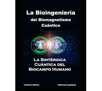 La Bioingeniería del Biomagnetismo Cuántico: La Teoría Sintérgica-Cuántica del Biocampo Humano