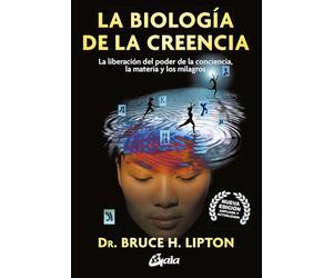 La biologia de la creencia/ The Biology of Belief: La Liberación Del Poder De La Conciencia, La Materia Y Los Milagros/ Unleashing the Power of Consciousness, Matter, & Miracles