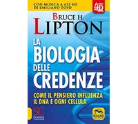 La biologia delle credenze. Come il pensiero influenza il DNA e ogni cellula