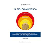 La biologia rivelata. Tre percorsi riuniti dalla biologia scientifica della logica per la vita verso l’alba di un nuovo mondo... in connessione di cuore