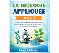 LA BIOLOGIE APPLIQUÉE FACILITÉE: Un guide adapté aux débutants de biologie appliquée avec des explications simples, des exemples concrets et des concepts faciles à comprendre