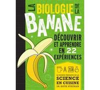 La biologie de la banane: Découvrir et apprendre en 22 expériences
