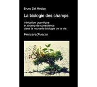 La biologie des champs: Intrication quantique et champ de conscience dans la nouvelle biologie de la vie.