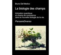 La biologie des champs: Intrication quantique et champ de conscience dans la nouvelle biologie de la vie.