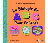 La Biologie en ABC: Livre de biologie pour enfants (à partir de 3 ans). Un voyage, une aventure scientifique pour éveiller la curiosité et la créativité des futurs petits biologistes.