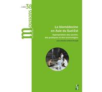 La Biomédecine En Asie Du Sud-Est - Appropriation Des Savoirs, Des Pratiques Et Des Technologies