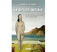 La Bipédie initiale Essai sur l'homme d'hier et d'aujourd'hui - François De Sarre - Ethos Eds - broché - Essai