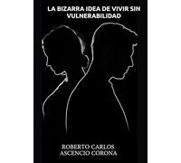 LA BIZARRA IDEA DE VIVIR SIN VULNERABILIDAD: De Qué Sirve una Realidad Sin Dolor
