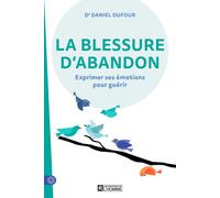 La blessure d'abandon - Exprimer ses émotions pour guérir - Daniel Dufour - L'homme Eds De - broché - Guide