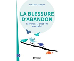 La blessure d'abandon - Exprimer ses émotions pour guérir - Daniel Dufour - L'homme Eds De - broché - Guide