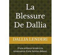 La Blessure de Dallia: D'une enfance brisée à la renaissance d'une femme debout.