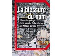 La blessure du nom : Une anthropologie d'une séquelle de l'esclavage aux Antilles-Guyane