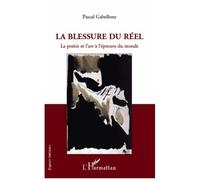 La blessure du réel La poésie et l'art à l'épreuve du monde - Pascal Gabellone - L'harmattan - broché - Essai