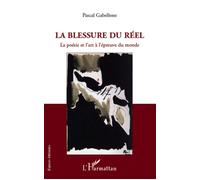 La blessure du réel La poésie et l'art à l'épreuve du monde - Pascal Gabellone - L'harmattan - broché - Essai