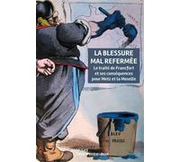 La blessure mal refermée Le traité de Francfort et ses conséquences pour Metz et la Moselle - Pierre Brasme - Des Paraiges - broché - Etude