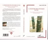 La Blessure mélancolique Kanak Une psychanalyse de l'ombre mélancolique en Nouvelle-Calédonie - Alain Lefèvre - L'harmattan - broché - Essai