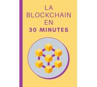 La Blockchain en 30 Minutes: Comprendre la technologie Blockchain en 30 minutes