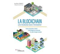 La Blockchain : une révolution dans l'immobilier: Gestion, transactions, notariat... la technologie qui va bousculer les codes et usages du secteur. Préface de Pierre Leroy