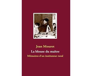 La blouse du maître: Mémoires d'un instituteur rural