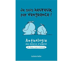 LA BOITE A BULLES Je suis heureux par vengeance : anthologie des dessins d'humour