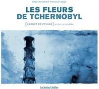 LA BOITE A BULLES les fleurs de Tchernobyl ; carnet de voyage dans le désert de Russie