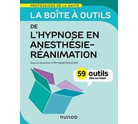 La boîte à outils de l'hypnose en anesthésie-réanimation - 59 outils clés en main Arnaud Gouchet (Auteur)
