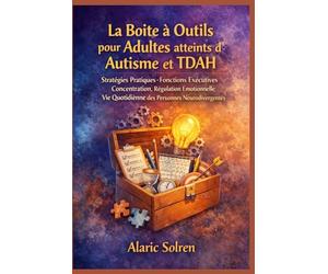 La Boîte à Outils pour Adultes atteints d’Autisme et TDAH: Stratégies Pratiques Fonctions Exécutives, Concentration, Régulation Émotionnelle, Vie Quotidienne des Personnes Neurodivergentes