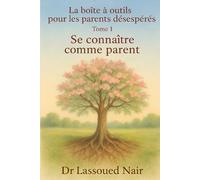 LA BOÎTE À OUTILS POUR LES PARENTS DÉSESPÉRÉS Tome 1 : Se connaître comme parents