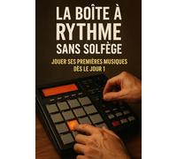 La Boîte à Rythme Sans Solfège: Jouer Ses Premières Musiques Dès le Jour 1