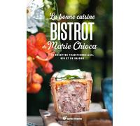 La Bonne Cuisine Bistrot De Marie Chioca - 75 Recettes Traditionnelles, Bio Et De Saison