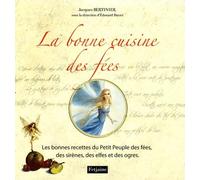 La bonne cuisine des fées: Les bonnes recettes du Petit Peuple des fées, des sirènes, des elfes et des ogres