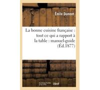 La bonne cuisine française : tout ce qui a rapport à la table : manuel-guide (Éd.1877)