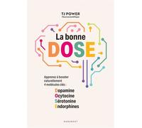 La bonne D.O.S.E. Apprenez à booster naturellement 4 molécules clés : Dopamine, Ocytocine, Sérotonine, Endorphines. - TJ Power - Marabout - broché - Guide