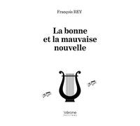 La bonne et la mauvaise nouvelle - François Rey - Verone Eds - broché - Témoignage