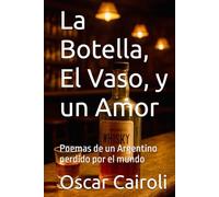 La Botella, El Vaso, y un Amor: Poemas de un Argentino perdido por el mundo