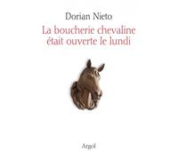 La boucherie chevaline était ouverte le lundi - Dorian Nieto - Les Ateliers D'argol - broché - Guide