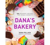 La boulangerie de Dana : 100 recettes décadentes pour des desserts uniques